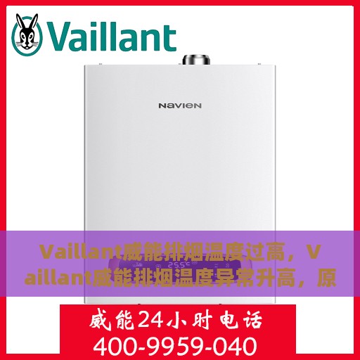 Vaillant威能排烟温度过高，Vaillant威能排烟温度异常升高，原因解析与解决方案