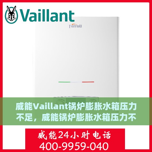 威能Vaillant锅炉膨胀水箱压力不足，威能锅炉膨胀水箱压力不足问题解析