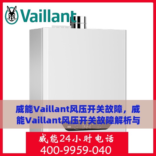 威能Vaillant风压开关故障，威能Vaillant风压开关故障解析与解决方案