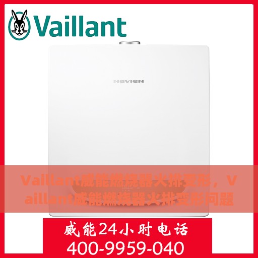 Vaillant威能燃烧器火排变形，Vaillant威能燃烧器火排变形问题解析