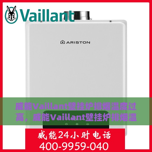 威能Vaillant壁挂炉排烟温度过高，威能Vaillant壁挂炉排烟温度过高，原因解析与解决方案