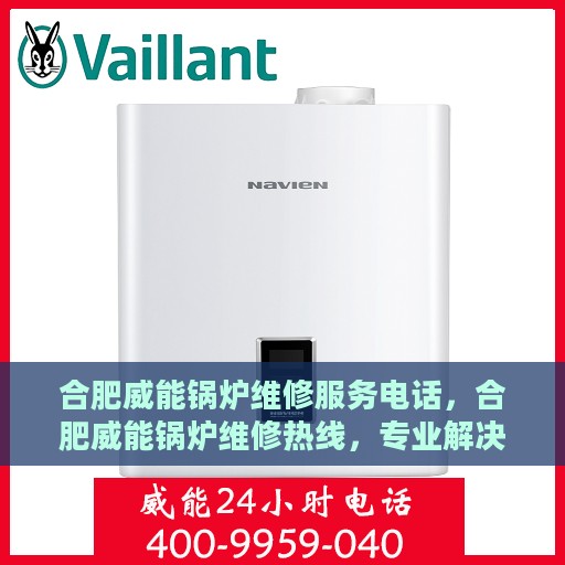 合肥威能锅炉维修服务电话，合肥威能锅炉维修热线，专业解决您的锅炉故障问题