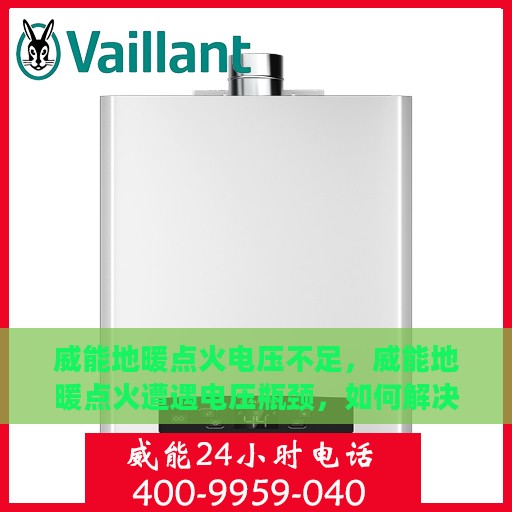威能地暖点火电压不足，威能地暖点火遭遇电压瓶颈，如何解决点火难题？