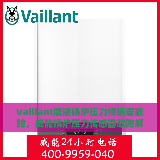 Vaillant威能锅炉压力传感器故障，威能锅炉压力传感器故障解析与应对之策