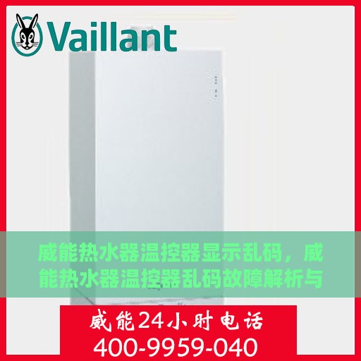威能热水器温控器显示乱码，威能热水器温控器乱码故障解析与解决方案