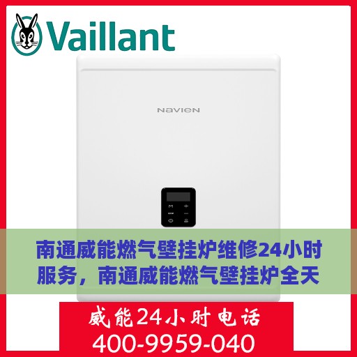 南通威能燃气壁挂炉维修24小时服务，南通威能燃气壁挂炉全天候专业维修服务