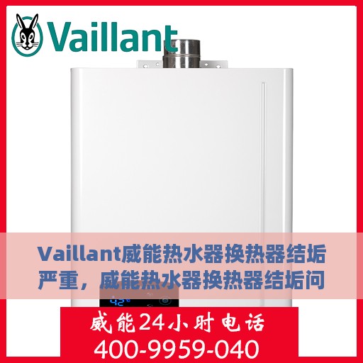 Vaillant威能热水器换热器结垢严重，威能热水器换热器结垢问题解析