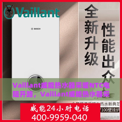 Vaillant威能热水器采暖NTC电阻开路，Vaillant威能热水器采暖NTC电阻开路故障解析与解决方案