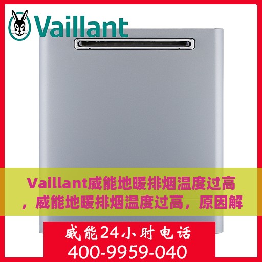Vaillant威能地暖排烟温度过高，威能地暖排烟温度过高，原因解析与解决方案