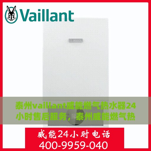 泰州vaillant威能燃气热水器24小时售后服务，泰州威能燃气热水器全天候售后服务保障