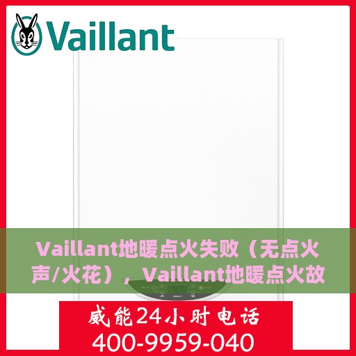 Vaillant地暖点火失败（无点火声/火花），Vaillant地暖点火故障解析，无声无息中的失败原因探寻
