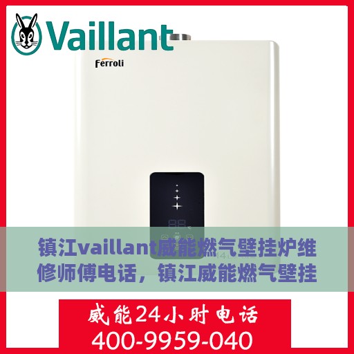 镇江vaillant威能燃气壁挂炉维修师傅电话，镇江威能燃气壁挂炉专业维修师傅联系电话