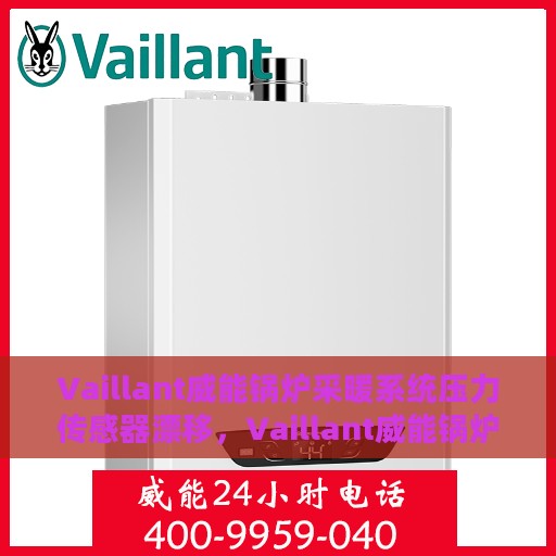 Vaillant威能锅炉采暖系统压力传感器漂移，Vaillant威能锅炉采暖系统压力传感器漂移问题解析