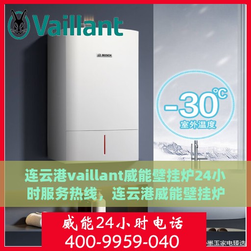 连云港vaillant威能壁挂炉24小时服务热线，连云港威能壁挂炉全天候服务热线，专业维修安装一站式解决