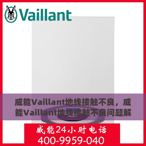 威能Vaillant地线接触不良，威能Vaillant地线接触不良问题解析
