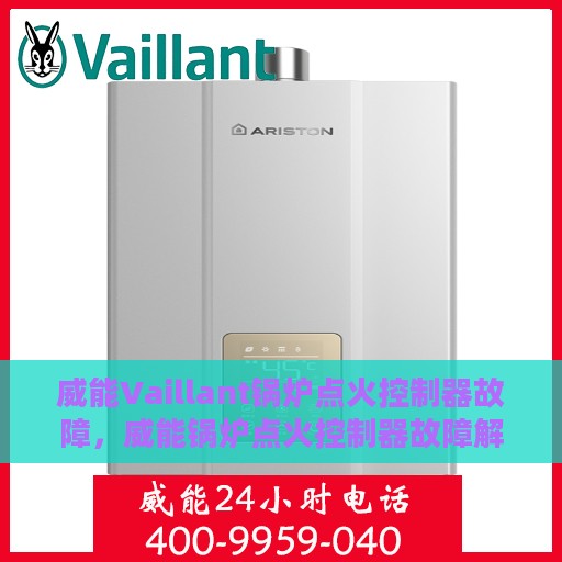威能Vaillant锅炉点火控制器故障，威能锅炉点火控制器故障解析与解决方案