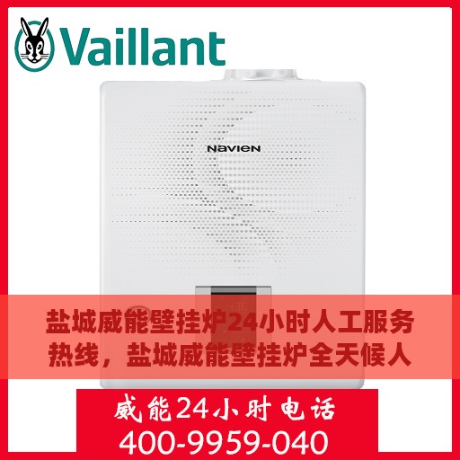 盐城威能壁挂炉24小时人工服务热线，盐城威能壁挂炉全天候人工服务热线支持