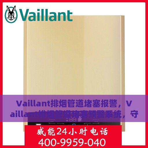 Vaillant排烟管道堵塞报警，Vaillant排烟管道堵塞预警系统，守护安全，预防隐患
