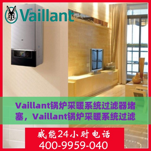 Vaillant锅炉采暖系统过滤器堵塞，Vaillant锅炉采暖系统过滤器堵塞问题及解决方案