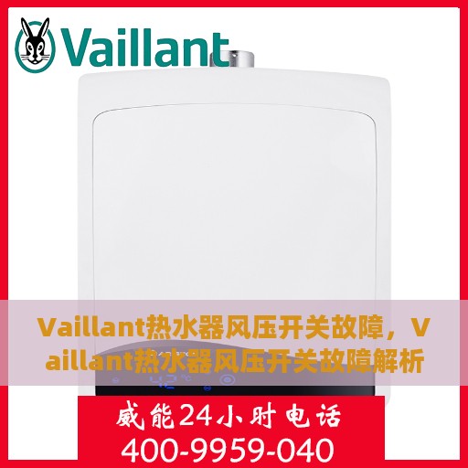 Vaillant热水器风压开关故障，Vaillant热水器风压开关故障解析与解决方案