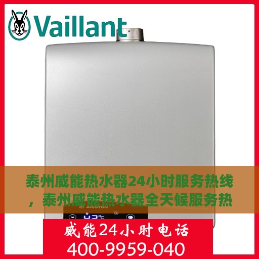 泰州威能热水器24小时服务热线，泰州威能热水器全天候服务热线，专业快速响应您的需求！