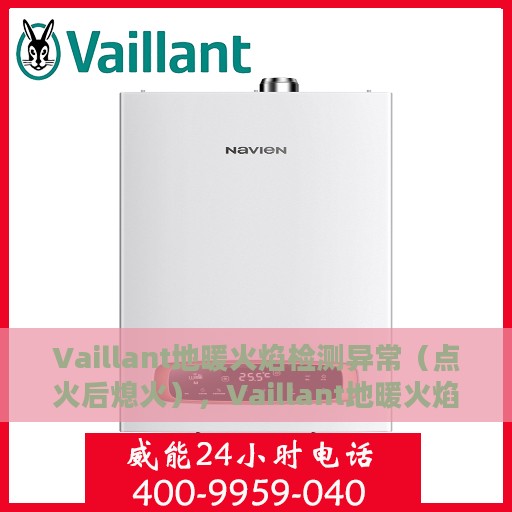Vaillant地暖火焰检测异常（点火后熄火），Vaillant地暖火焰检测异常，点火后意外熄火原因解析