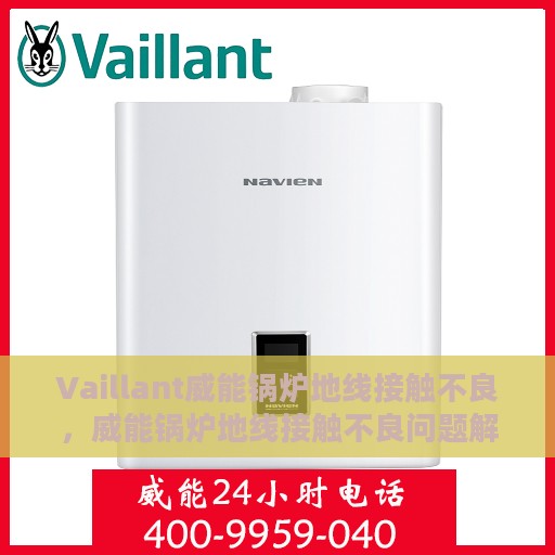 Vaillant威能锅炉地线接触不良，威能锅炉地线接触不良问题解析