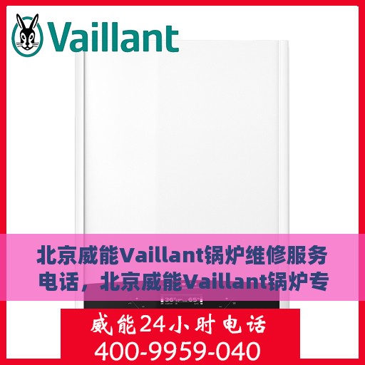 北京威能Vaillant锅炉维修服务电话，北京威能Vaillant锅炉专业维修服务热线