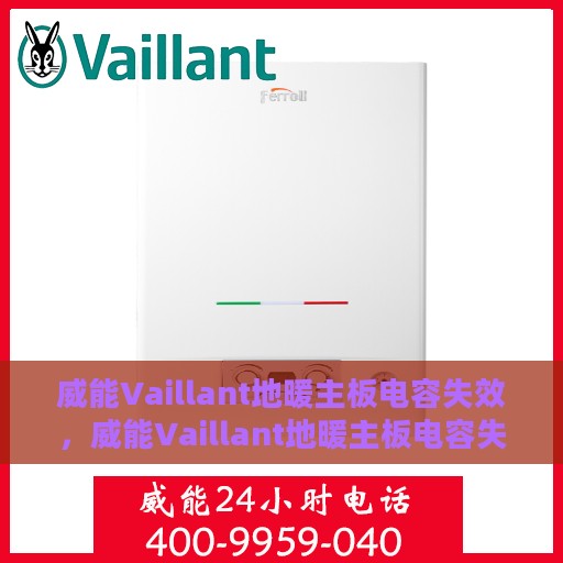 威能Vaillant地暖主板电容失效，威能Vaillant地暖主板电容失效问题及解决方案探讨
