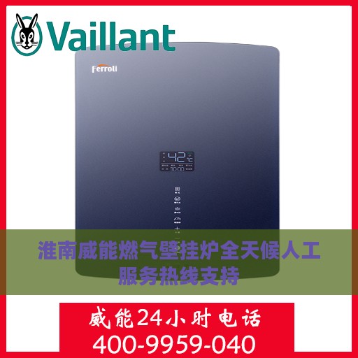 淮南威能燃气壁挂炉全天候人工服务热线支持