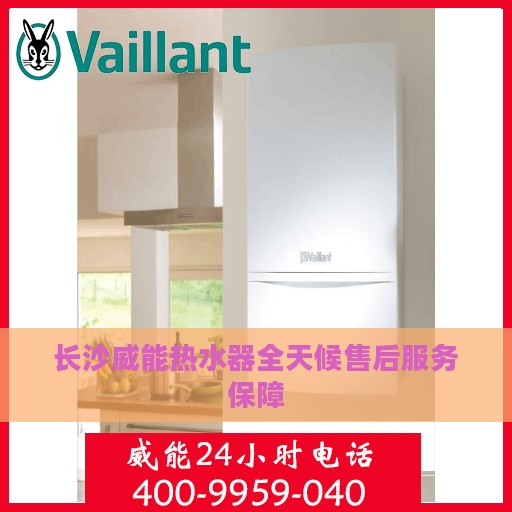 长沙威能热水器全天候售后服务保障