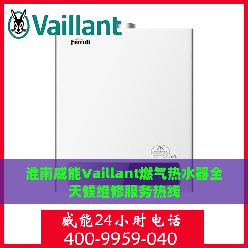 淮南威能Vaillant燃气热水器全天候维修服务热线