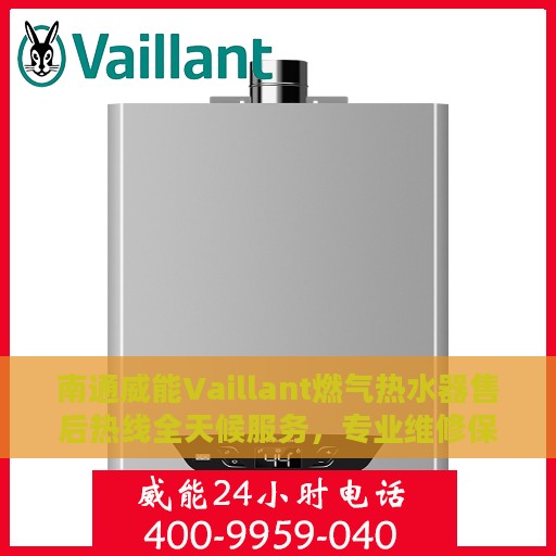 南通威能Vaillant燃气热水器售后热线全天候服务，专业维修保障团队随时为您解答疑惑