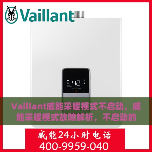 Vaillant威能采暖模式不启动，威能采暖模式故障解析，不启动的原因与解决方案