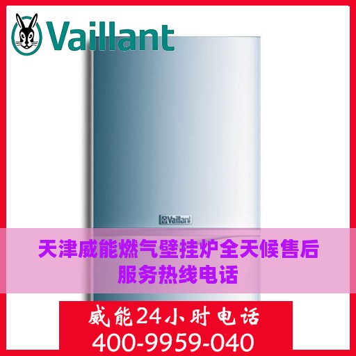 天津威能燃气壁挂炉全天候售后服务热线电话