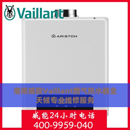淮南威能Vaillant燃气热水器全天候专业维修服务