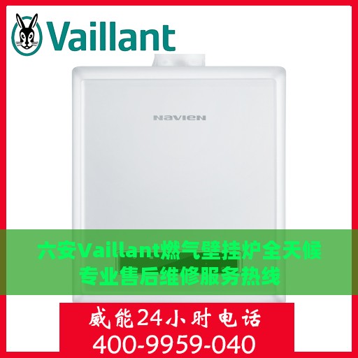 六安Vaillant燃气壁挂炉全天候专业售后维修服务热线