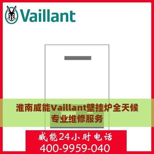 淮南威能Vaillant壁挂炉全天候专业维修服务