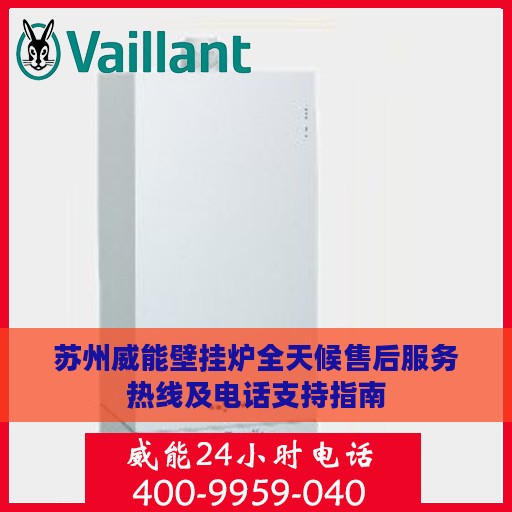 苏州威能壁挂炉全天候售后服务热线及电话支持指南