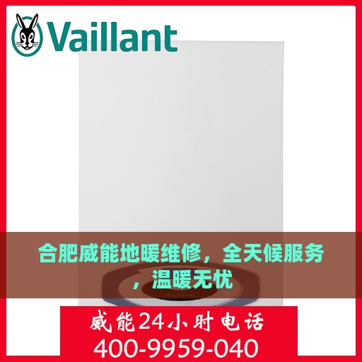 合肥威能地暖维修，全天候服务，温暖无忧