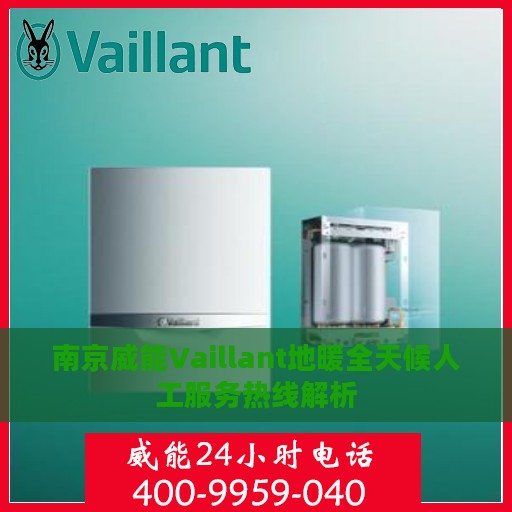 南京威能Vaillant地暖全天候人工服务热线解析