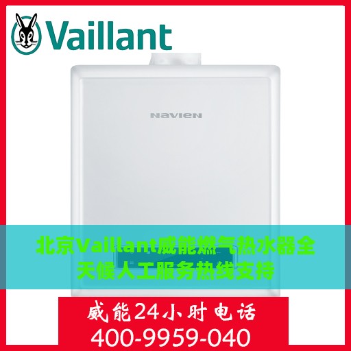 北京Vaillant威能燃气热水器全天候人工服务热线支持