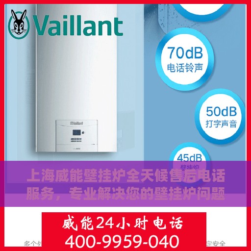 上海威能壁挂炉全天候售后电话服务，专业解决您的壁挂炉问题