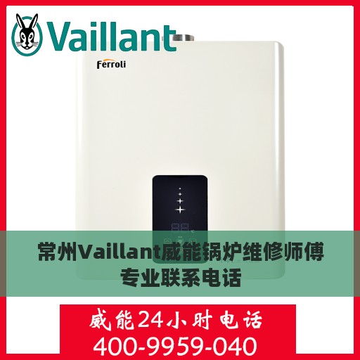 常州Vaillant威能锅炉维修师傅专业联系电话