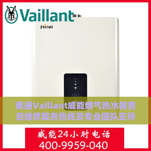 南通Vaillant威能燃气热水器售后维修服务热线及专业团队支持