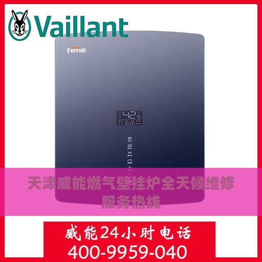天津威能燃气壁挂炉全天候维修服务热线