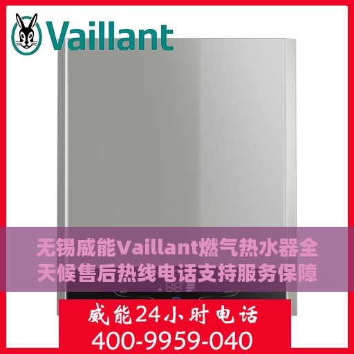无锡威能Vaillant燃气热水器全天候售后热线电话支持服务保障