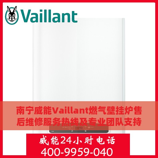 南宁威能Vaillant燃气壁挂炉售后维修服务热线及专业团队支持