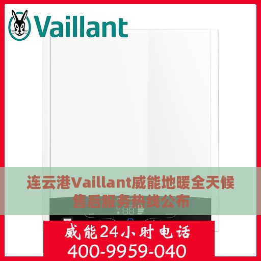 连云港Vaillant威能地暖全天候售后服务热线公布