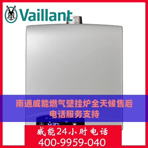 南通威能燃气壁挂炉全天候售后电话服务支持